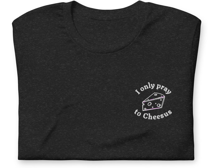I Only Pray to Cheesus Embroidered Unisex t-shirt Cheese Monger Gift Cheese Lover Shirt Funny Tshirt Foodie Gift