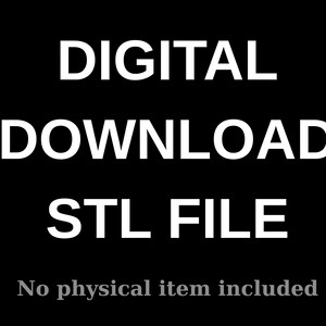 May include: Black background with white text that reads "DIGITAL DOWNLOAD STL FILE". Below the text, it says "No physical item included".