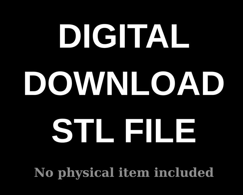 May include: Black background with white text that reads "DIGITAL DOWNLOAD STL FILE". Below the text, it says "No physical item included".