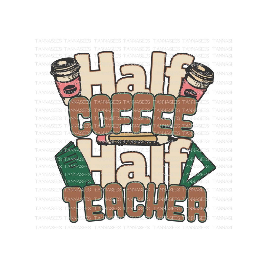 Half Teacher, Half Coffee, Teach, Png, Sublimation, Digital File