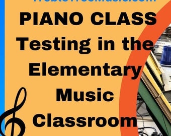 Piano Class Testing in the Elementary Music Classroom Treble Tree Music