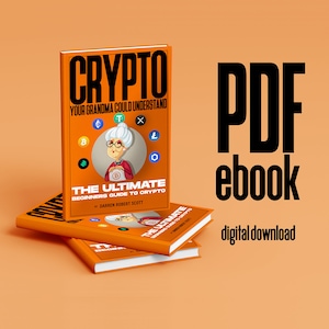 CRYPTO Your Grandma Could Understand : The Ultimate Beginners Guide To Crypto