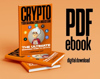 CRYPTO Your Grandma Could Understand : The Ultimate Beginners Guide To Crypto