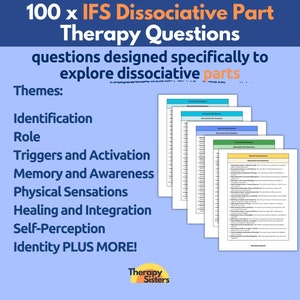May include: A blue background with a title that reads "100 x IFS Dissociative Part Therapy Questions". The text "questions designed specifically to explore dissociative parts" is below the title. The text "Themes:" is below that, followed by a list of themes: Identification, Role, Triggers and Activation, Memory and Awareness, Physical Sensations, Healing and Integration, Self-Perception, Identity PLUS MORE!. The image also includes a logo for Therapy Sisters. The image shows a set of 7 pages of questions related to IFS therapy.