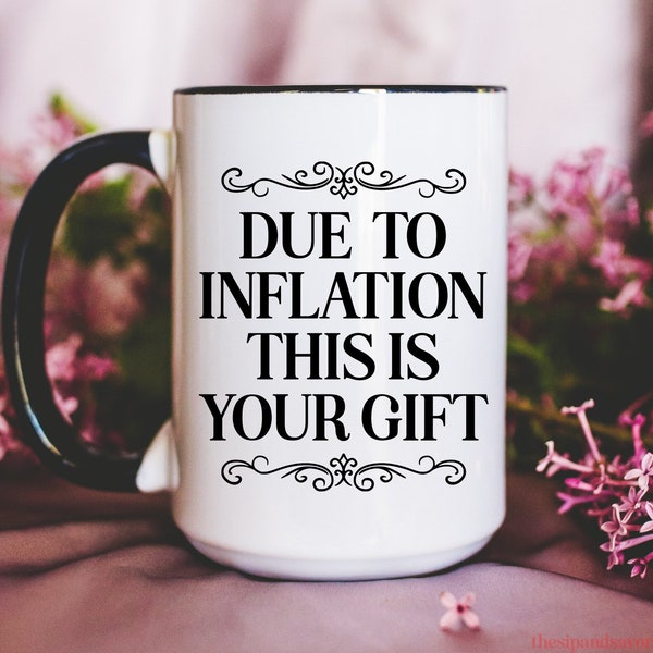 Coffee Mug - Due to Inflation this is your Gift Mug - Prank Gifts - Valentine Funny Gifts - Funny Mug for Coffee - Inflation Gift Mug