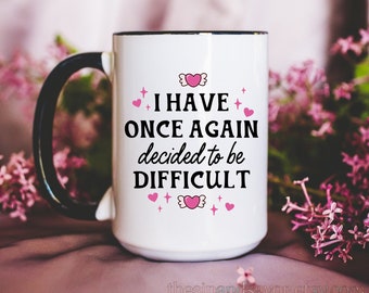 Coffee Mug - I Have Once Again Decided to be Difficult Mug - Funny Gifts for Girlfriend - Kawaii Mug - Funny Sarcastic Coffee Mug Gifts