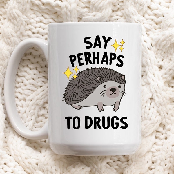 Hedgehog Mug - Say Perhaps to Drugs - Meme Mug - Mental Health Mug - Coffee Mug - Depression Mug - Drugs Mug - Existential Dread Gifts