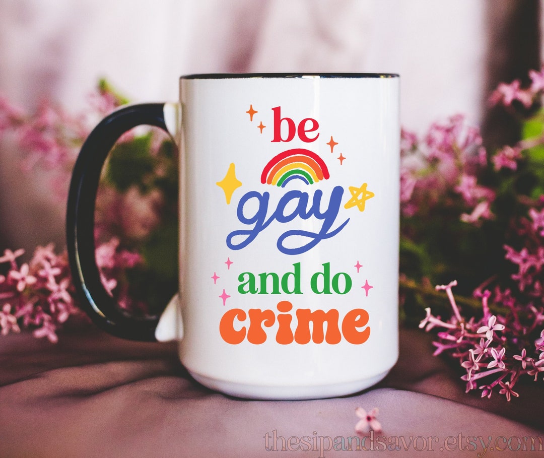 Coffee Mug Be Gay and Do Crime Mug Gay Meme Coffee Mug Meme Gifts for