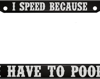 I Speed Because I Have to Poop Black License Plate Frame