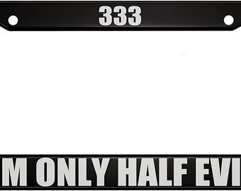 333 I'm only Half Evil Black Funny License Plate Frame