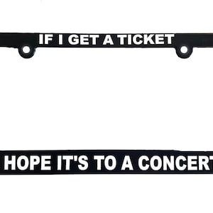 If I Get A Ticket I Hope It&#39;s To A Concert Black Funny License Plate Frame