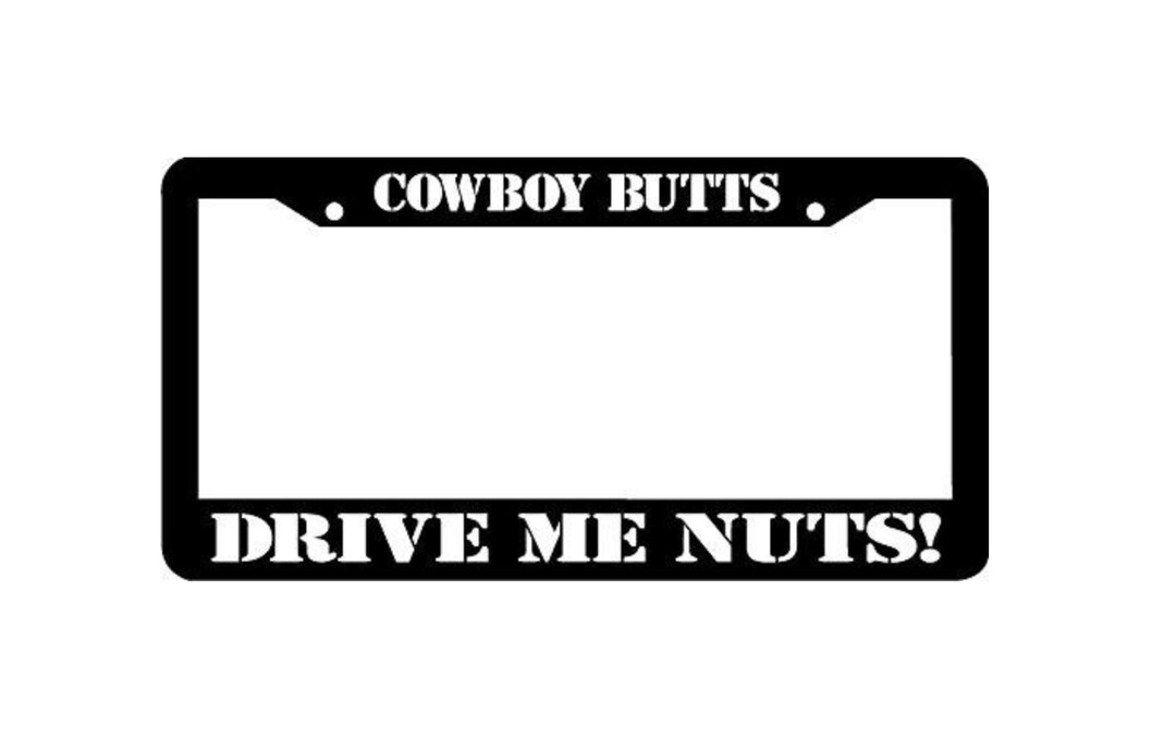 Cowboy Butts Drive Me Nuts License Plate Frame Etsy