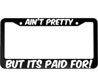 Ain't Pretty But Its Paid For! Black License Plate Frame