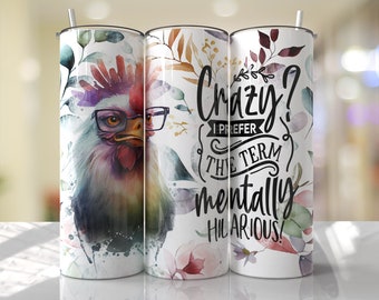 Tumbler Crazy I Prefer The Term Mentally Hilarious Stainless Steel Double Walled 12oz sippy 20oz Skinny 30oz Skinny Chicken lady farm life