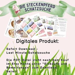 May include: A digital printable for a children's treasure hunt game. The printable features a colorful design with a rocking horse and the text "Die Steckenpferd Schatzsuche". The text "Digitales Produkt: Sofort Download - Last Minute Schatzsuche" is also included. The text "Die PDF-Datei steht nach dem Kauf im Etsy Konto unter "Eink&auml;ufe und Bewertungen" zum Download bereit." is also included.