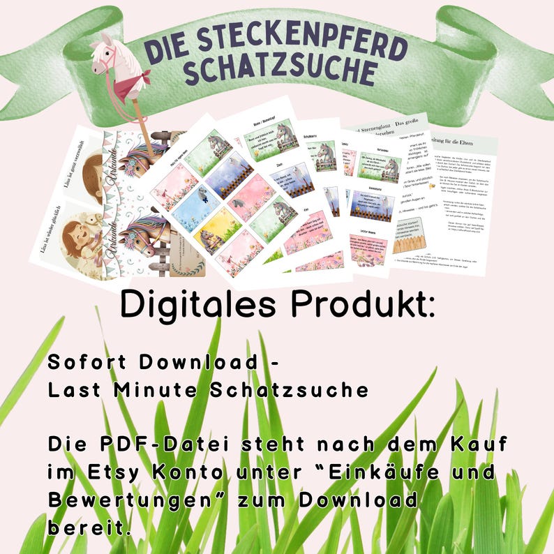May include: A digital printable for a children's treasure hunt game. The printable features a colorful design with a rocking horse and the text "Die Steckenpferd Schatzsuche". The text "Digitales Produkt: Sofort Download - Last Minute Schatzsuche" is also included. The text "Die PDF-Datei steht nach dem Kauf im Etsy Konto unter "Eink&auml;ufe und Bewertungen" zum Download bereit." is also included.