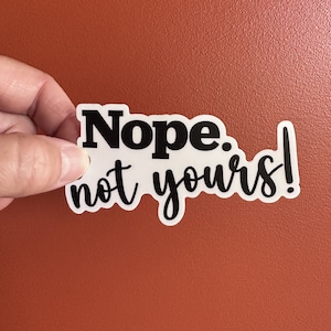 Nope. Not yours! vinyl sticker, luggage tag, suitcase, computer sticker, mine, hands off, waterproof, laptop decal, smart ass, water bottle