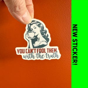 Vous ne pouvez pas les tromper avec l&#39;autocollant de la vérité | politique, il y a du WTF, monde fou, menteur, crédule, mensonges, croyance, humeur politique, féminin