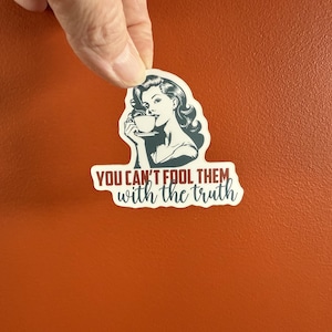 You can't fool them with the truth sticker | political, WTF is happening, crazy world, liar, gullible, lies, believe, political mood, female