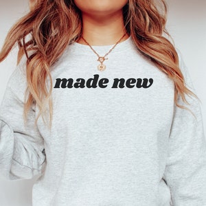 Made New Sweatshirt - Jesus Sweatshirt - Made New - Faith Sweatshirt - Christian Sweatshirt - Christian Apparel - Religious Sweatshirt