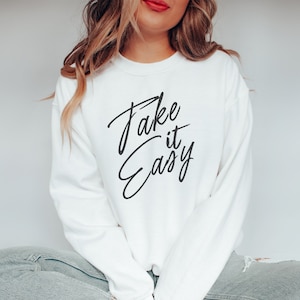 Take It Easy Sweatshirt - Take It Easy Sweatsh - Take It Easy Quote - Inspirational Sweatshirt - Motivational Sweatshirt - Take it Easy