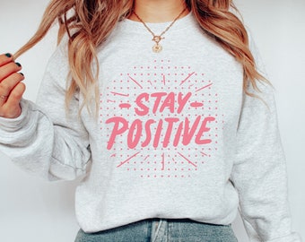 Blijf positief Sweatshirt - Positief Sweatshirt - Positieve Vibes - Denk positief Sweatshirt - Positief blijven - Inspirerend cadeau
