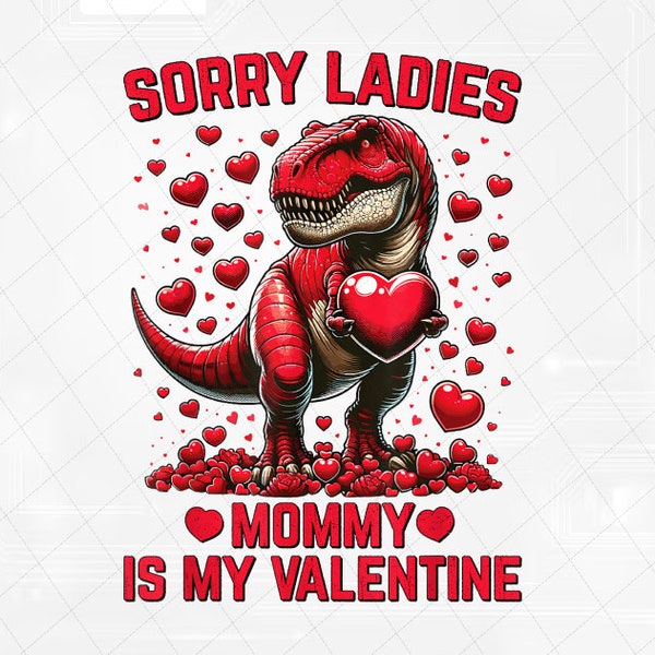 PNG ONLY Boys Sorry Ladies Mommy Is My Valentine Png,  Funny Valentines Dinosaur Lover Png, Valentine's Day Digital Design Download