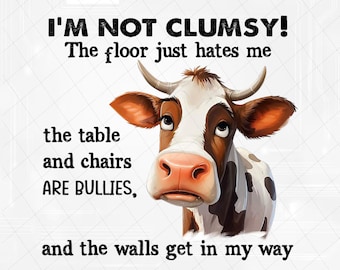 PNG ONLY Cow I&#39;m Not Clumsy The Floor Just Hates Me The Table Png, Funny Sayings Cow Png, Fun Great Sarcastic Png, Digital Download