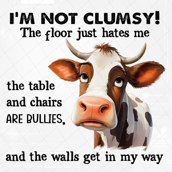 PNG ONLY Cow I'm Not Clumsy The Floor Just Hates Me The Table Png, Funny Sayings Cow Png, Fun Great Sarcastic Png, Digital Download