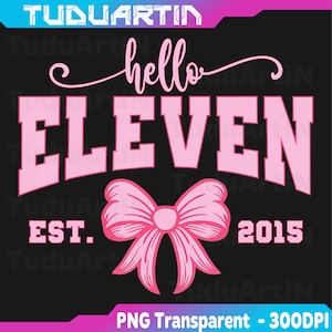 May include: A pink graphic on a black background that says "hello ELEVEN" with a bow graphic. Below the text is "EST. 2015". The image is labeled "PNG Transparent - 300DPI".
