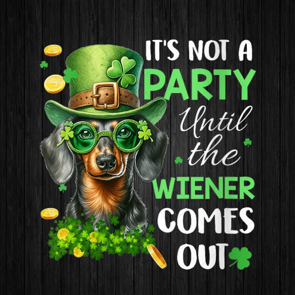 PNG ONLY It's Not A Party Until The Wiener Come Out Patrick's Day Png, Funny Shamrock Dog Png, Patrick's Day Png, Digital Download