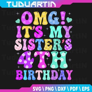 OMG It&#39;s My Sister&#39;s 4th Birthday Flowers 4 Years Old Svg, Four Year Old Birthday, retro birthday Svg, Png, Dxf, Eps, Instant Download