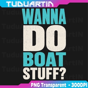 May include: A graphic design featuring the text WANNA DO BOAT STUFF? in a distressed font. The words WANNA, BOAT, and STUFF are in bright cyan, while the word DO is in a textured off-white. The background is dark grey with TUDUARTIN text.