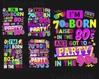 Bundle I'm 70s Born Raised In The 80s And Got To Party In The 90's Png, 90s Rave Ideas For Women Png, Birthday Girl 80's, Instant Download