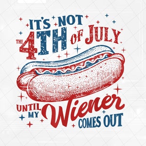 PNG SOLO Divertido No es el 4 de julio hasta que salga mi salchicha Png, Día de la Independencia Png, Descarga digital