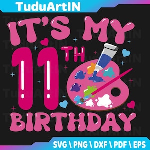 It&#39;s My 11th Birthday Painting Art Artists 11 Years Old  Svg, 11th Birthday Girl Svg, Painting Art Artists Svg, Png, Eps, Instant Download