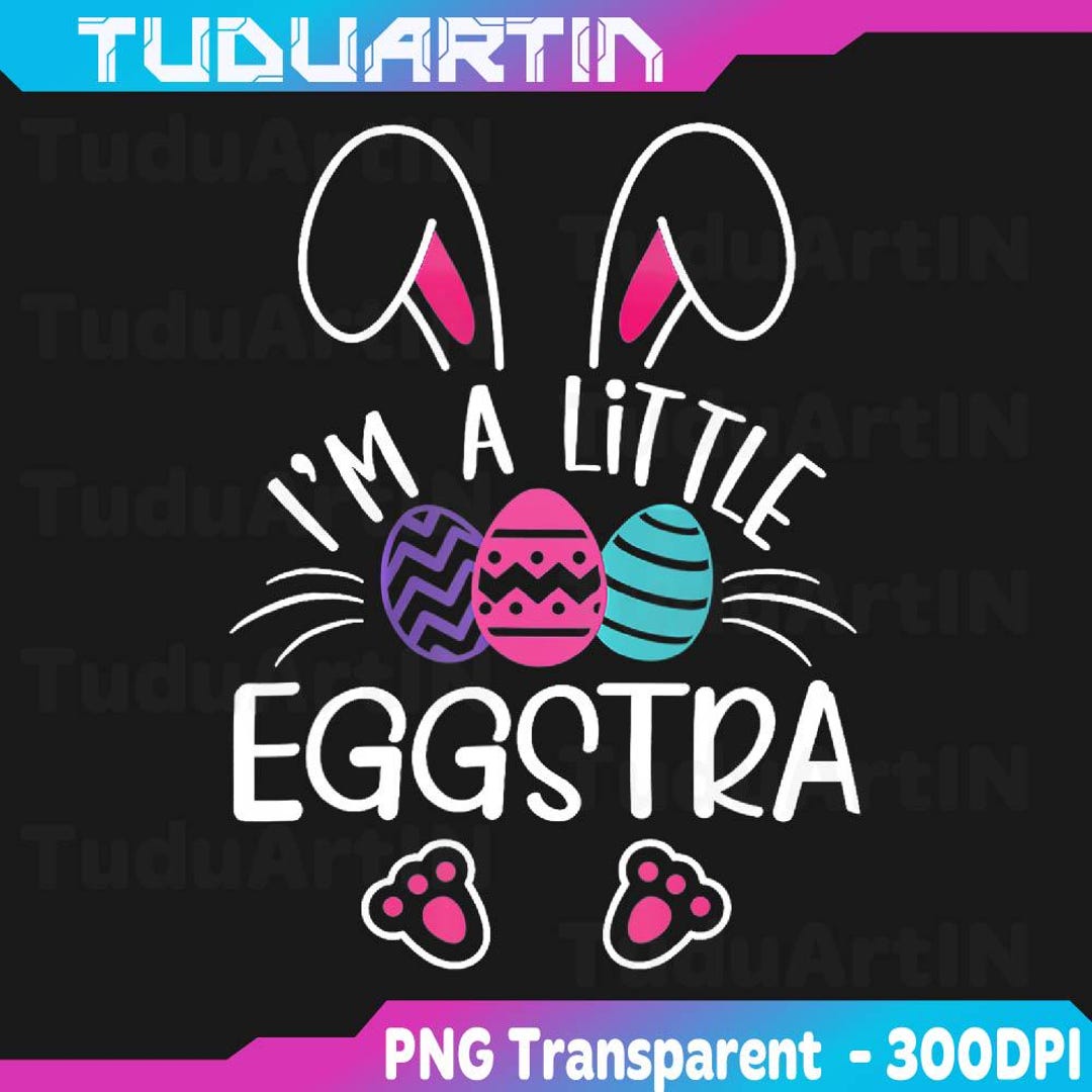 I’m A Little Eggstra Funny Easter Bunny Cute Png, Cute Easter Png, I’m ...