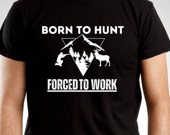 Born to hunt forced to work shirt, Born to hunt t-shirt, hunting funny shirt, dad hunts shirt, shirts for dad, hunt tees, gifts for hunters
