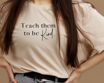 Teach them to be kind, Kind Tee, Mom t-shirt, Baby shower gift, Birthday gift