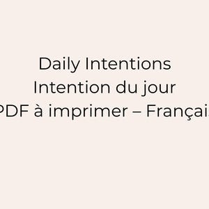 May include: Text on a light beige background reads "Daily Intentions, Intention du jour, PDF à imprimer - Français". The text is in a simple, sans-serif font, with the French phrase in italics.