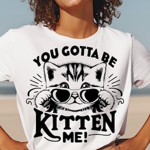 You Gotta Be Kitten Me Svg Png, Funny Cat Svg, Cats Svg, Cat Quotes Svg, Cat Shirt Svg, Cat Clipart, Cat Lady Svg, Black Cat Svg, Kitten Svg