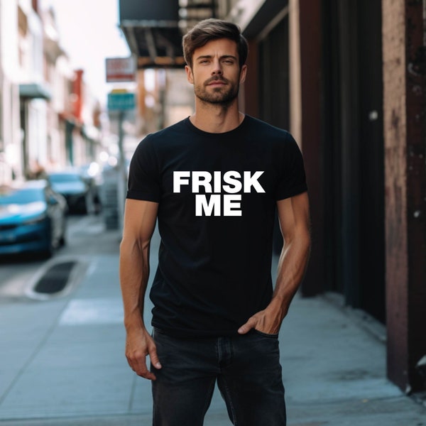 Frisk Me T-Shirt - Unisex Mens Womens Adult Top Funny Fancy Dress Costume Bomb Police Disposal Drug Enforcement Tee Top Shirt