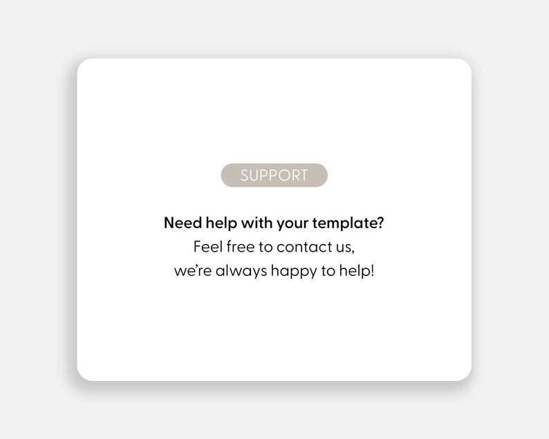 May include: A white rectangular card with rounded corners featuring a beige pill-shaped badge containing the word SUPPORT. Below this, black text reads: Need help with your template? Feel free to contact us, we&rsquo;re always happy to help!