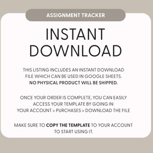 May include: A digital assignment tracker template with a beige background and white rounded rectangle. Text reads: ASSIGNMENT TRACKER, INSTANT DOWNLOAD, THIS LISTING INCLUDES AN INSTANT DOWNLOAD FILE WHICH CAN BE USED IN GOOGLE SHEETS. NO PHYSICAL PRODUCT WILL BE SHIPPED. ONCE YOUR ORDER IS COMPLETE, YOU CAN EASILY ACCESS YOUR TEMPLATE BY GOING IN: YOUR ACCOUNT > PURCHASES > DOWNLOAD THE FILE. MAKE SURE TO COPY THE TEMPLATE TO YOUR ACCOUNT TO START USING IT.