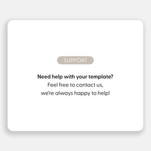 May include: A white rectangular card with rounded corners featuring a beige pill-shaped badge with the word SUPPORT in white text. Below this, black text reads: Need help with your template? Feel free to contact us, we&rsquo;re always happy to help!