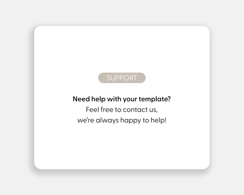 May include: A white rectangular card with rounded corners featuring a beige pill-shaped badge with the word SUPPORT in white text. Below this, black text reads: Need help with your template? Feel free to contact us, we&rsquo;re always happy to help!