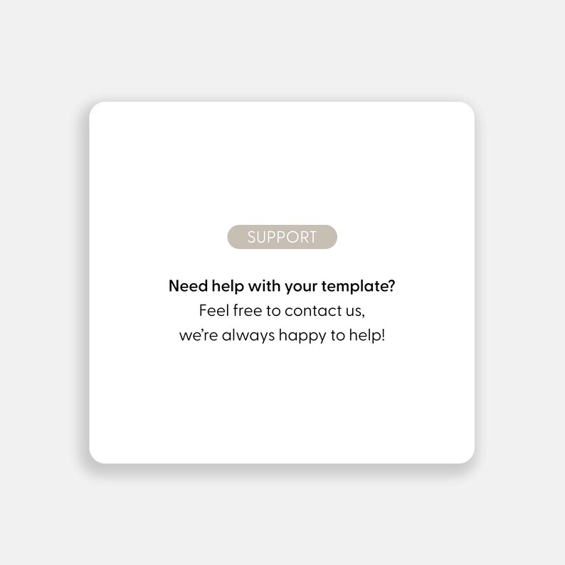May include: A white square graphic with rounded corners. The word "SUPPORT" is in a light brown rectangle. Below, the text reads: "Need help with your template? Feel free to contact us, we're always happy to help!"