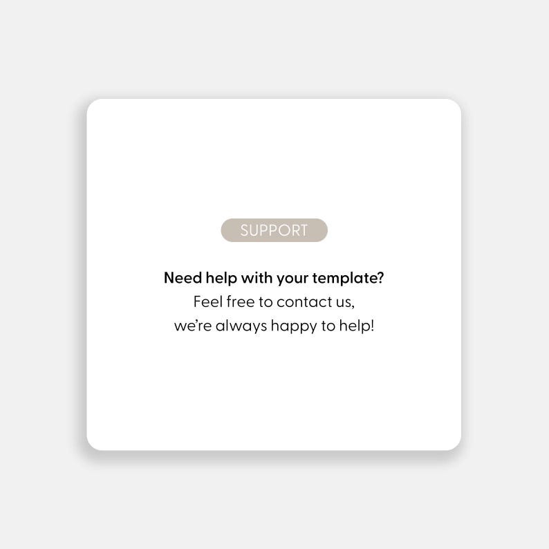 May include: A white square graphic with rounded corners. The word "SUPPORT" is in a light brown rectangle. Below, the text reads: "Need help with your template? Feel free to contact us, we're always happy to help!"