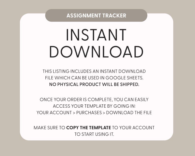 May include: A digital assignment tracker template with a white background and dark gray text. The header reads ASSIGNMENT TRACKER and INSTANT DOWNLOAD. It includes instructions for accessing the Google Sheets file via account purchases.
