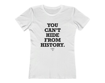 You Can't Hide From History" -- Classic Version Women's The Boyfriend Tee